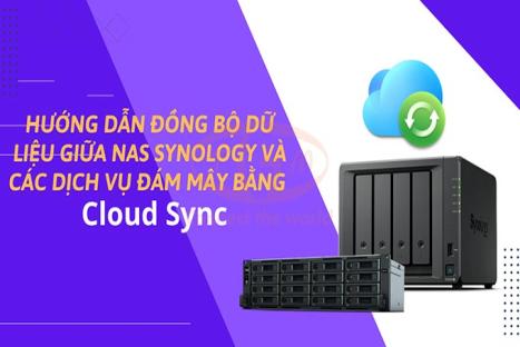 Hướng dẫn đồng bộ dữ liệu giữa NAS Synology và các dịch vụ đám mây bằng Cloud Sync